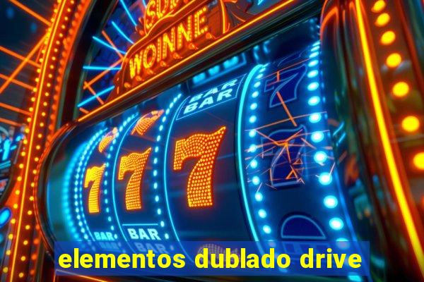 elementos dublado drive